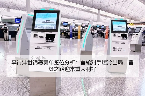 李诗沣世锦赛男单签位分析：首轮对手爆冷出局，晋级之路迎来重大利好